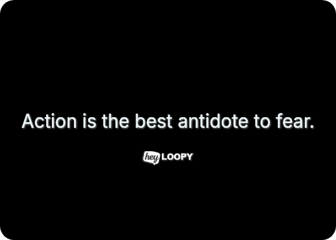 Action is the best antidote to fear.