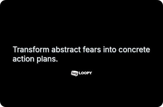 Transform abstract fears into concrete action plans.
