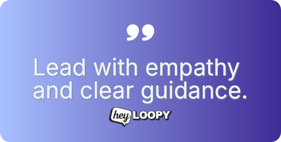Lead with empathy and clear guidance.