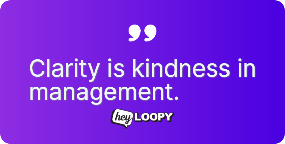 Clarity is kindness in management.