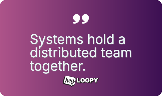 Systems hold a distributed team together.