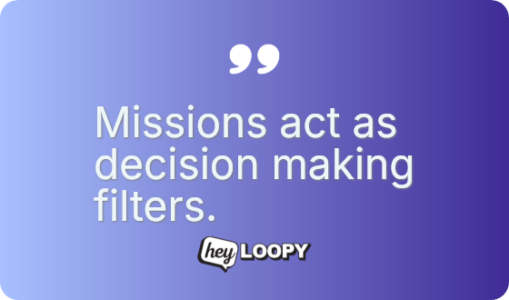 Missions act as decision making filters.