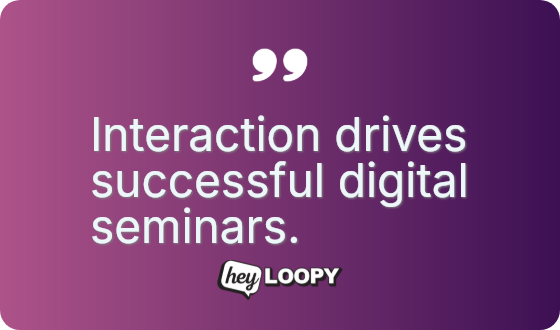 Interaction drives successful digital seminars.