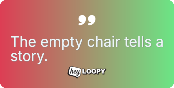The empty chair tells a story.