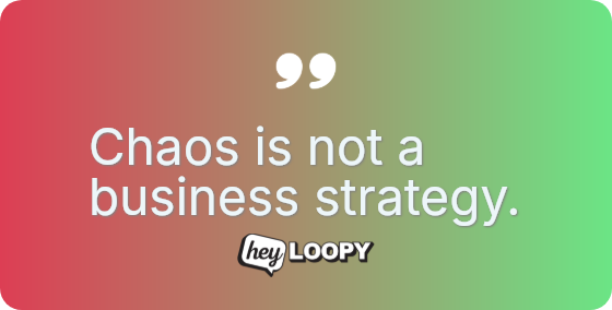 Chaos is not a business strategy.
