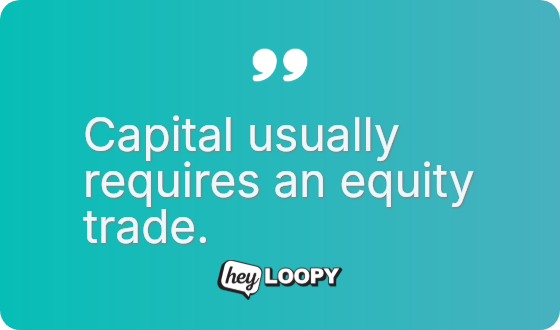 Capital usually requires an equity trade.