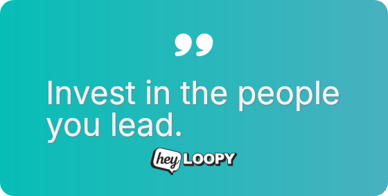 Invest in the people you lead.