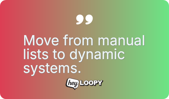 Move from manual lists to dynamic systems.