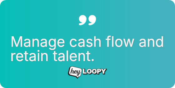 Manage cash flow and retain talent.