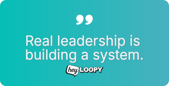 Real leadership is building a system.
