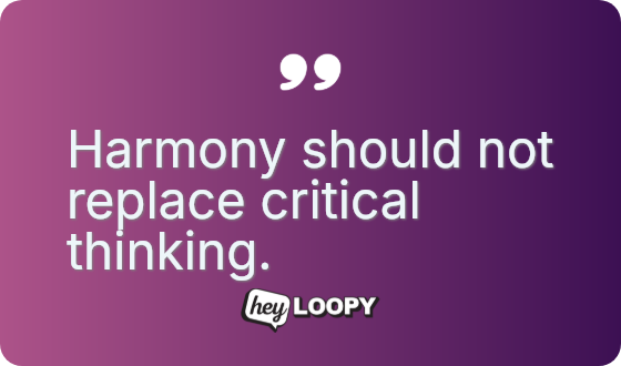Harmony should not replace critical thinking.