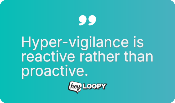 Hyper-vigilance is reactive rather than proactive.