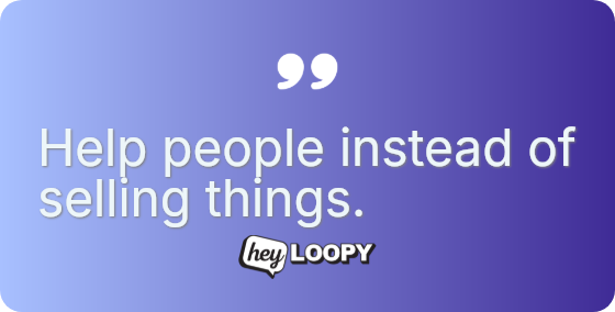 Give value before asking for anything.