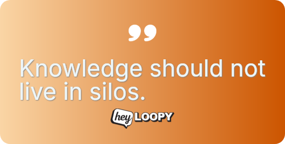 Knowledge should not live in silos.