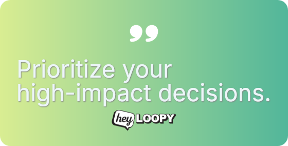 Prioritize your high-impact decisions.