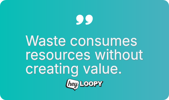 Removing waste respects your team&rsquo;s talent.