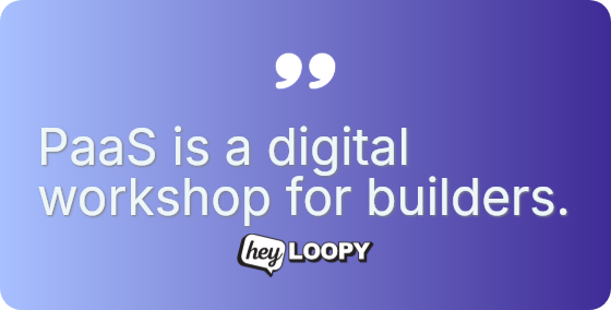 PaaS is a digital workshop for builders.