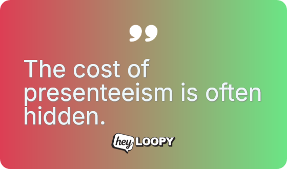 The cost of presenteeism is often hidden.
