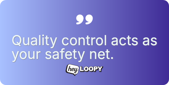 Quality control acts as your safety net.