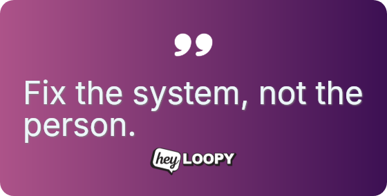 Fix the system, not the person.