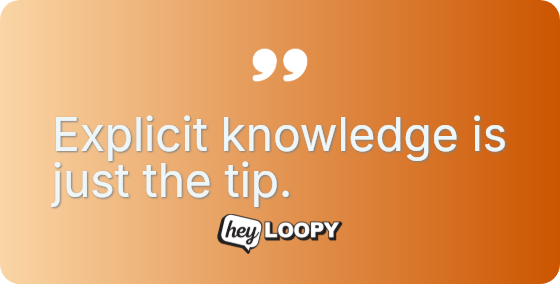 Explicit knowledge is just the tip.