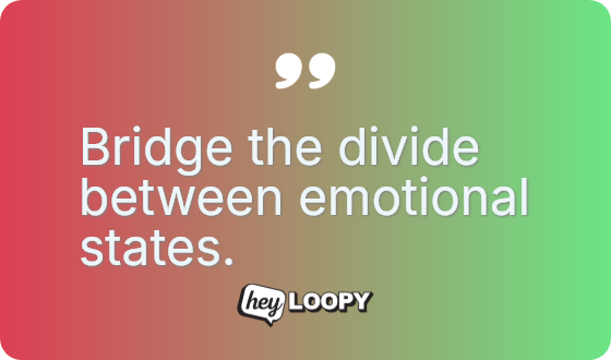 Bridge the divide between emotional states.