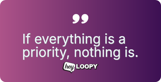If everything is a priority, nothing is.