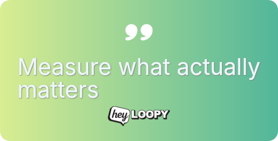 Measure what actually matters