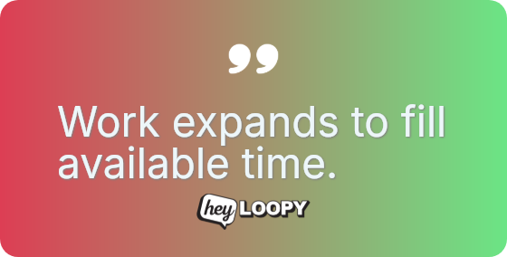 Work expands to fill available time.